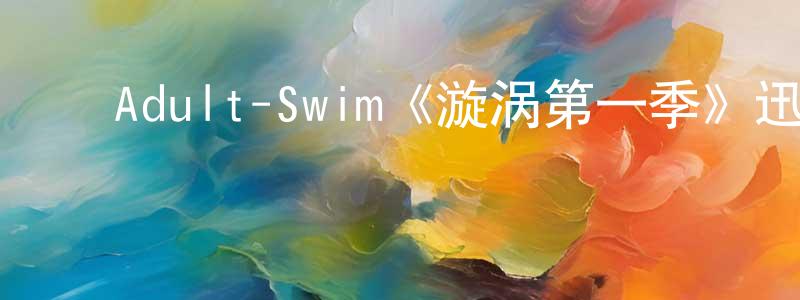 ﻿曾伟鑫发布﻿Adult-Swim《漩涡第一季》迅雷下载/在线观看/百度云-动漫/卡通-美剧天堂